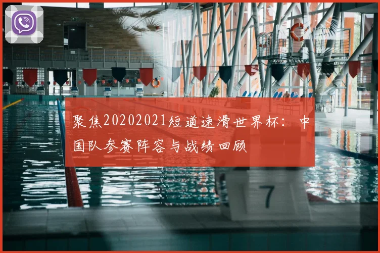 聚焦20202021短道速滑世界杯:中国队参赛阵容与战绩回顾