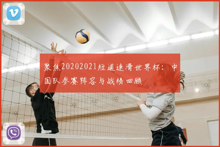 聚焦20202021短道速滑世界杯:中国队参赛阵容与战绩回顾