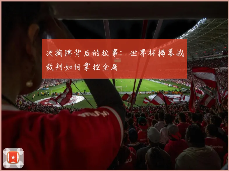次掏牌背后的故事：世界杯揭幕战裁判如何掌控全局